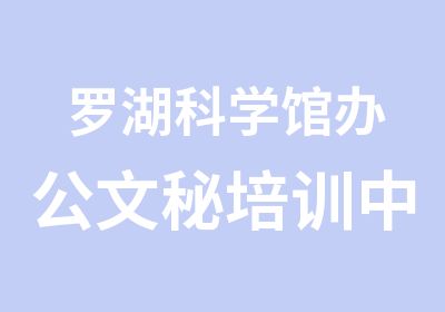 罗湖科学馆办公文秘培训中心