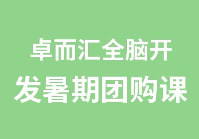 卓而汇全脑开发暑期团购课程