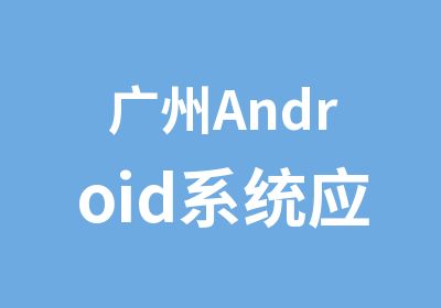 广州Android系统应用开发就业班