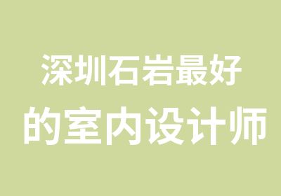 深圳石岩好的室内设计师培训