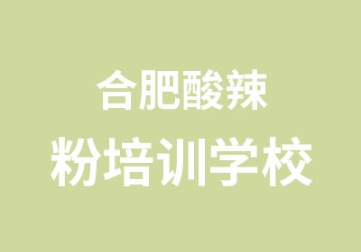 合肥酸辣粉培训学校