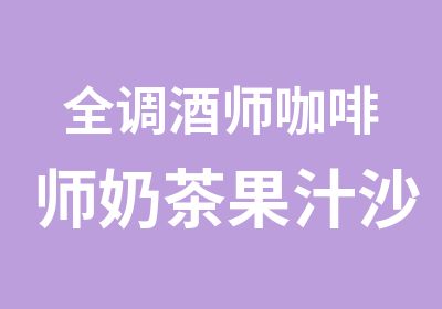 全调酒师咖啡师奶茶果汁沙拉果盘培训