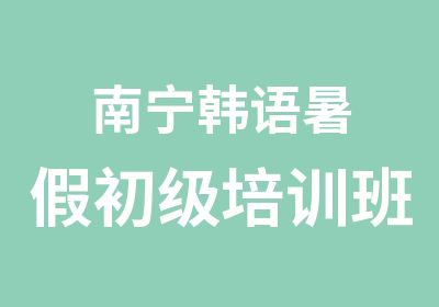 南宁韩语暑假初级培训班