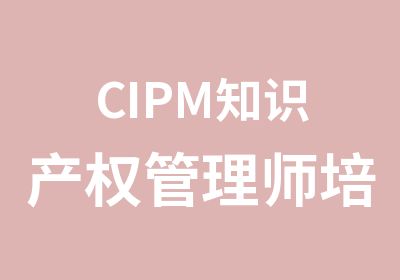 CIPM知识产权管理师培训课程