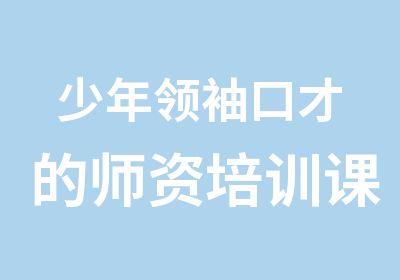 少年口才的师资培训课，到底有哪些干货?