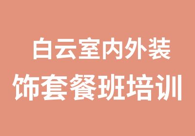 白云室内外装饰套餐班培训课程