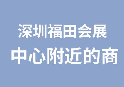 深圳福田会展中心附近的商务汉语培训学校