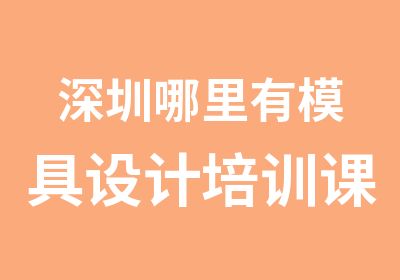 深圳哪里有模具设计培训课程