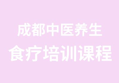 成都中医养生食疗培训课程