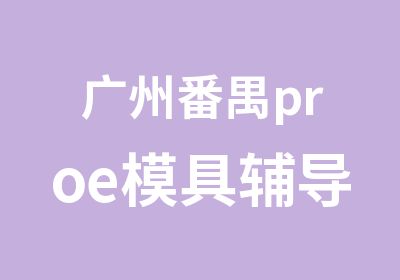 广州番禺proe模具辅导培训