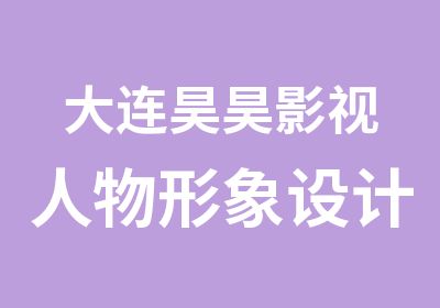 大连昊昊影视人物形象设计培训班