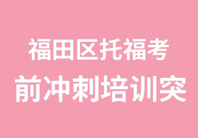 福田区托福考前冲刺培训突破班