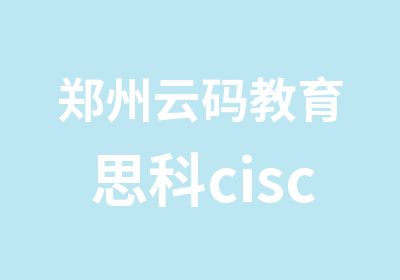 郑州云码教育思科cisco认证考试报