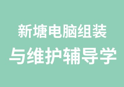 新塘电脑组装与维护辅导学习班