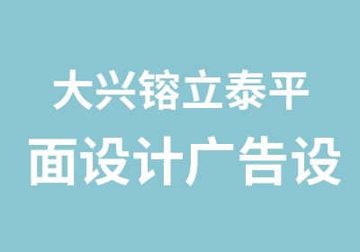 大兴镕立泰平面设计广告设计培训