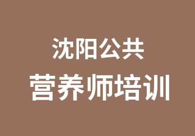 沈阳公共营养师培训