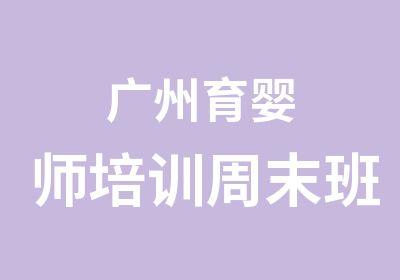 广州育婴师培训周末班