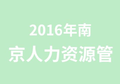 2016年南京人力资源管理师考试报名培训