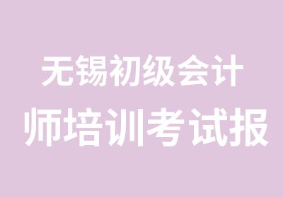 无锡初级会计师培训考试报名各类办法总汇集