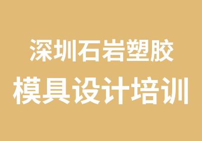 深圳石岩塑胶模具设计培训学校