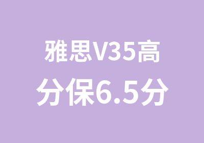 雅思V35保6.5分班