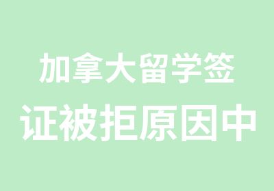 加拿大留学签证被拒原因中外服留学机构