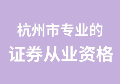 杭州市专业的证券从业资格考试培训