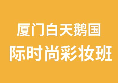 厦门白天鹅国际时尚彩妆班