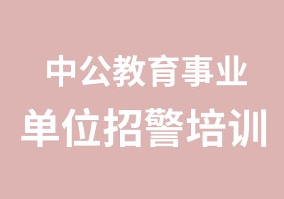 中公教育事业单位招警培训班