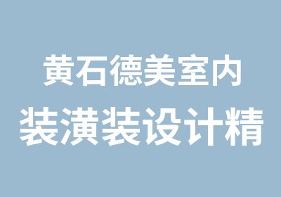 黄石德美室内装潢装设计精牌班装饰培训