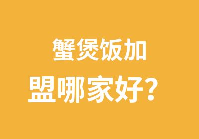 蟹煲饭加盟哪家好？