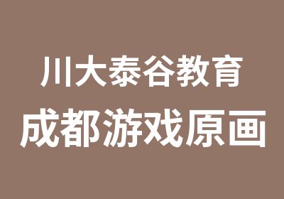 川大泰谷教育成都游戏原画培训学校