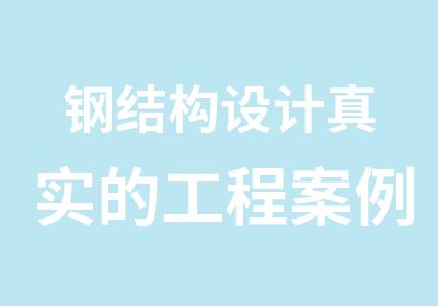 钢结构设计真实的工程案例讲解培训