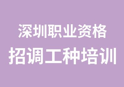 深圳职业资格招调工种培训班