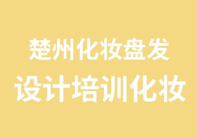 楚州化妆盘发设计培训化妆职业技能证书