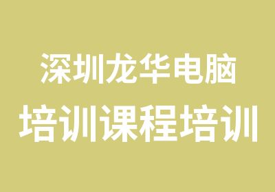 深圳龙华电脑培训课程培训汇总