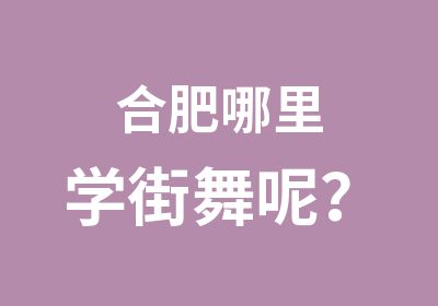 合肥哪里学街舞呢？