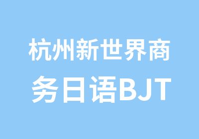 杭州新世界商务日语BJT