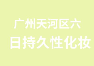 广州天河区六日持久性化妆术纹绣精修班