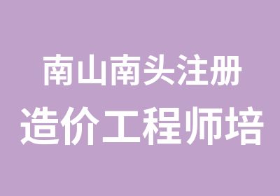 南山南头注册造价工程师培训