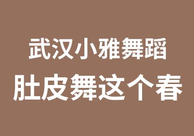 武汉小雅舞蹈肚皮舞这个春天减肥跳肚皮舞