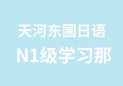 天河东圃日语N1级学习那里好