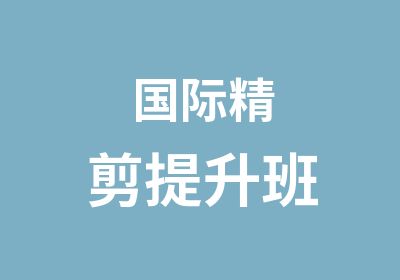 国际精剪提升班