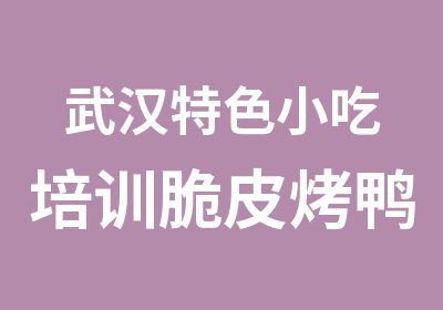 武汉特色小吃培训脆皮烤鸭