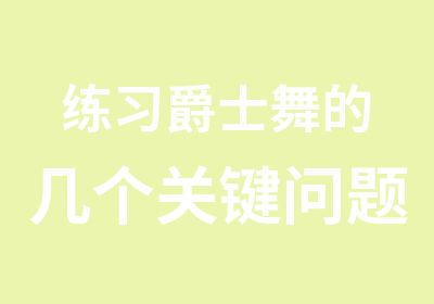 练习爵士舞的几个关键问题