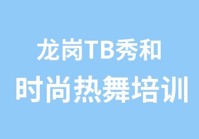 龙岗TB秀和时尚热舞培训班