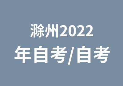 滁州2022年自考/自考大专本科学历培训