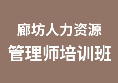 廊坊人力资源管理师培训班火热招生中