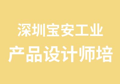 深圳宝安工业产品设计师培训3月开课