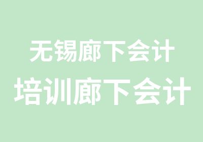 无锡廊下会计培训廊下会计报名点